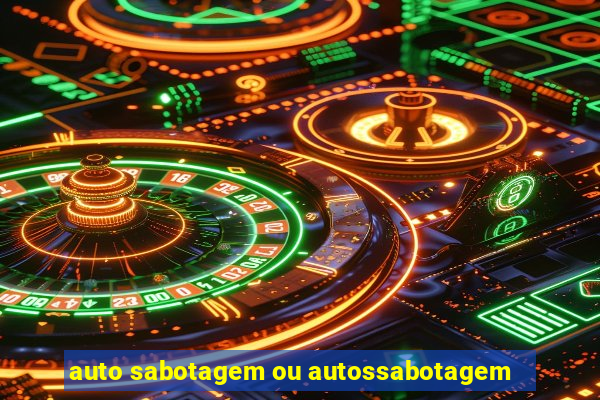 auto sabotagem ou autossabotagem